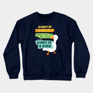 Always Be Yourself Unless You Can Be A Duck Then Always Be A Duck Crewneck Sweatshirt